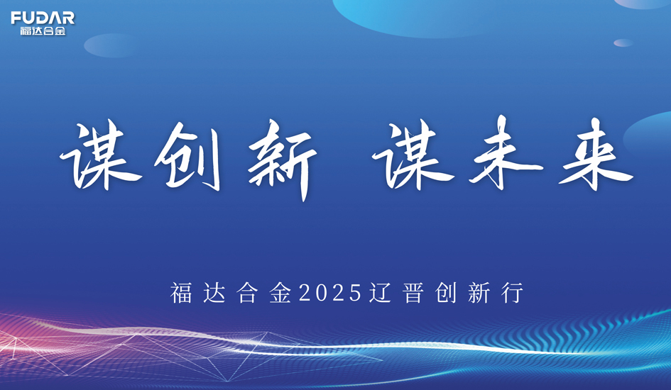 谋创新 &middot; 谋未来丨福达合金2025辽晋创新行圆满收官